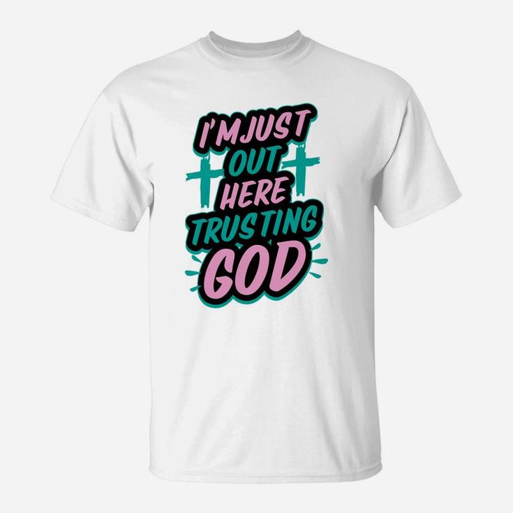 I'm Just Out Here Trusting God Funny Christian Gift White T-Shirt