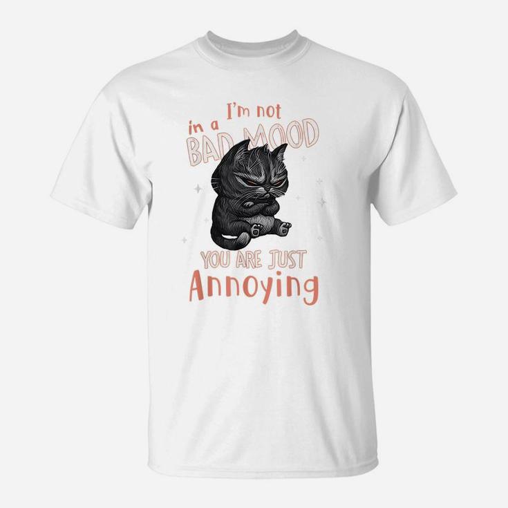 I'm Not In A Bad Mood You Are Just Annoying Funny Cat Lovers T-Shirt