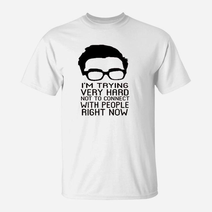Im Trying Very Hard Not To Connect To People Now T-Shirt