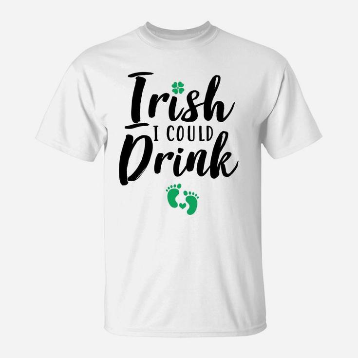 Irish I Could Drink Funny Pregnancy St Patricks Day T-Shirt