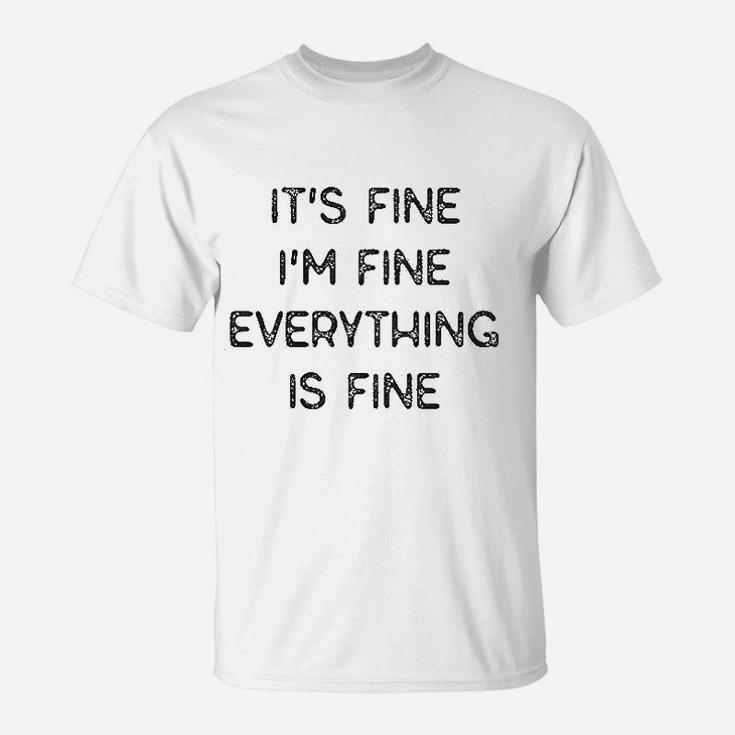 It Fine Im Fine Everything Is Fine T-Shirt