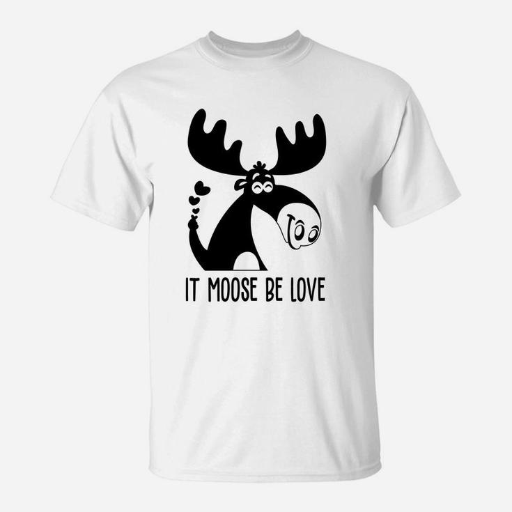 It Moose Be Love Gift For Valentine Day Happy Valentines Day T-Shirt