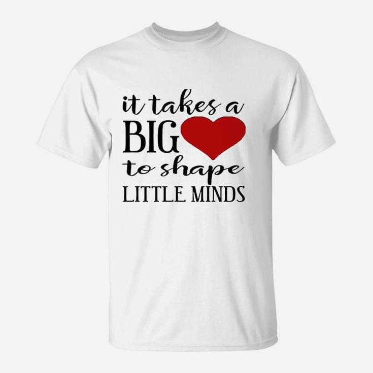 It Takes A Big Heart To Shape Little Minds Teacher T-Shirt