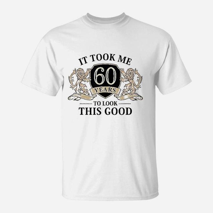 It Took Me 60 Years To Look This Good 60Th Birthday T-Shirt