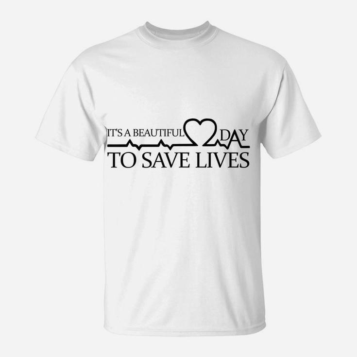 Its A Beautiful Day To Save Lives Shirt Doctor Nurse Gift T-Shirt