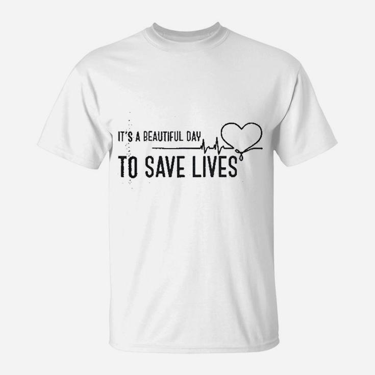 Its A Beautiful Day To Save Lives T-Shirt