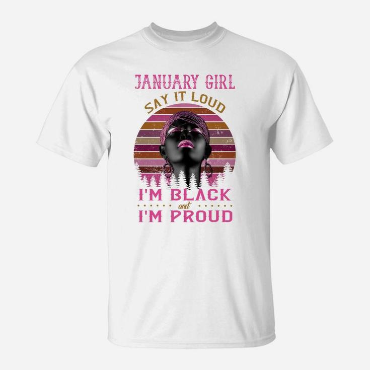 January Girl Say It Loud I'm Black And I'm Proud T-Shirt