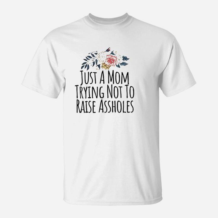 Just A Mom Trying Not To Raise Holes Funny Mom T-Shirt