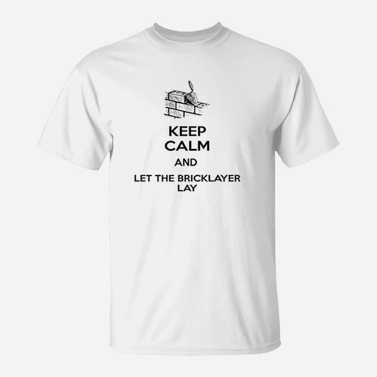 Keep Calm And Let The Bricklayer Lay T-Shirt