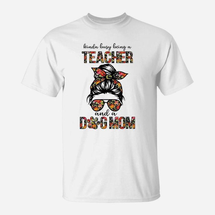 Kinda Busy Being A Teacher And A Dogs Mom Flower Floral Tee T-Shirt