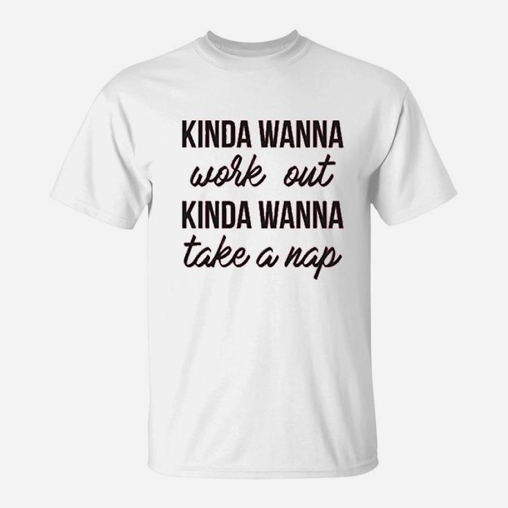 Kinda Wanna Work Out  Funny Nap Lazy Pump Iron Gym Life T-Shirt