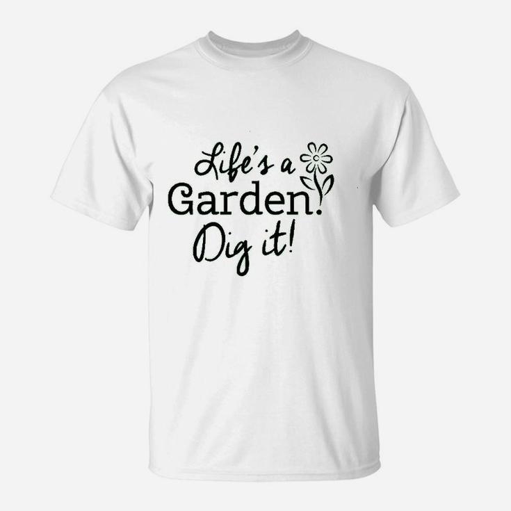 Life Is A Garden Dig It T-Shirt