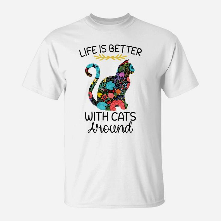 Life Is Better With Cats Around Funny Cat Lover Flower Farm T-Shirt