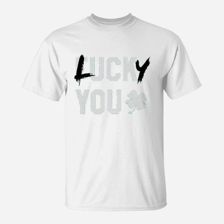 Lucky You Sarcastic Humor Lucky Clover Green St Patricks Day T-Shirt