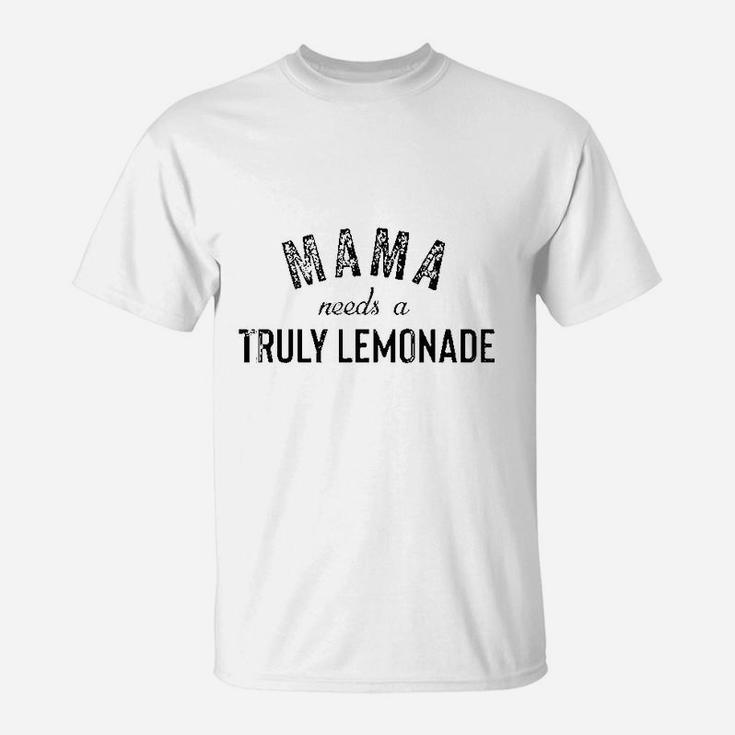Mama Needs A Truly Lemonade T-Shirt