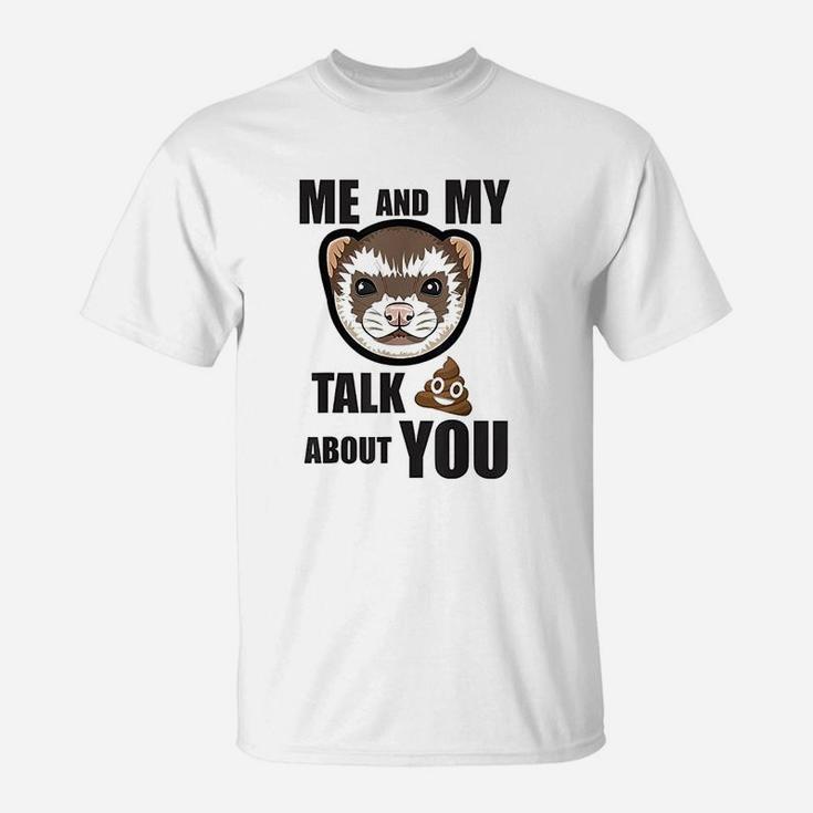 Me And My Ferret Talk About You T-Shirt