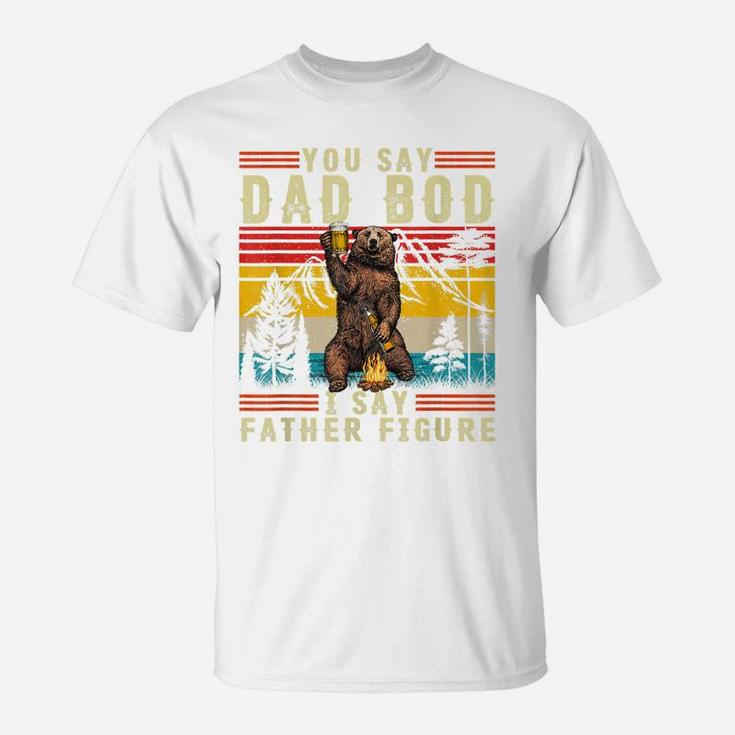 Mens Funny You Say Dad Bod I Say Father Figure Retro Busy Daddy T-Shirt