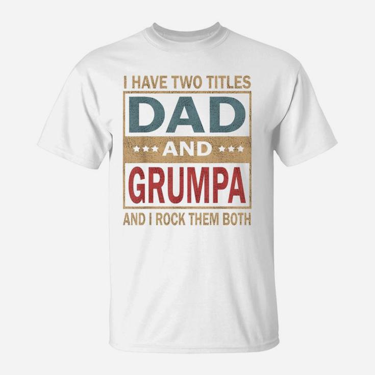 Mens I Have Two Titles Dad And Grumpa Vintage Fathers Day Gift T-Shirt