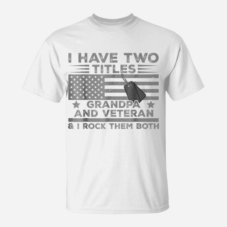 Mens I Have Two Titles Grandpa, Veteran And I Rock Them Both Tee T-Shirt