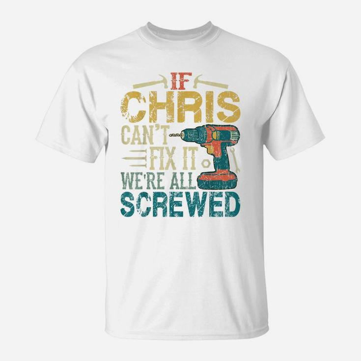 Mens If Chris Can't Fix It We're All Screwed Funny Fathers Gift T-Shirt