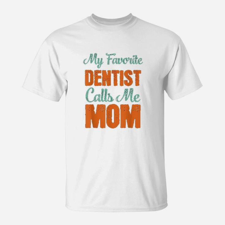 My Favorite Dentist Calls Me Mom T-Shirt