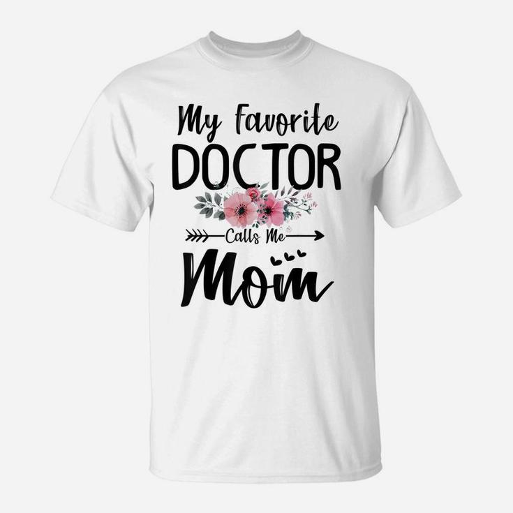 My Favorite Doctor Calls Me Mom Flowers Mothers Day Gift T-Shirt