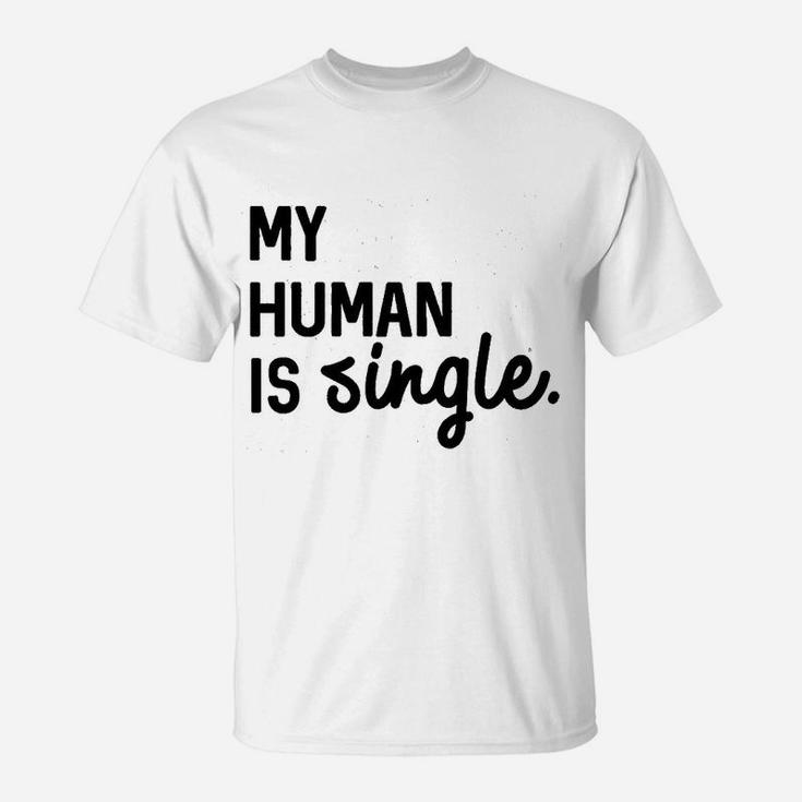 My Human Is Single T-Shirt