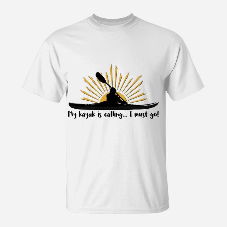 My Kayak Is Calling I Must Go Funny I Love Kayaking Shirt T-Shirt