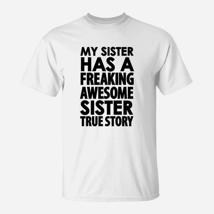 My Sister Has A Freaking Awesome Sister True Story T-Shirt