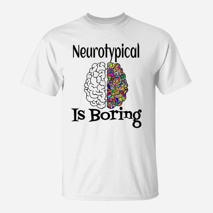 Neurotypical Is Boring Funny Autism Add Neurodivergent Brain T-Shirt