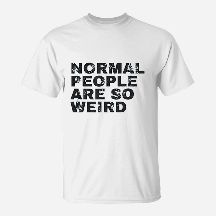 Normal People Are So Weird T-Shirt