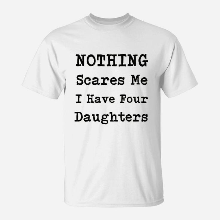 Nothing Scares Me I Have Four Daughters T-Shirt