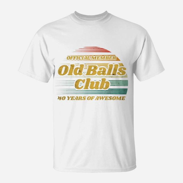 Old Balls Club 40 Years Of Awesome Funny 40Th Birthday Gag T-Shirt