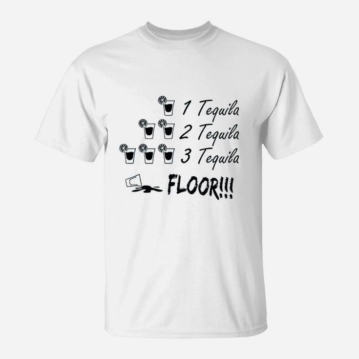 One Tequila Two Tequila Three Tequila Floor Fine Quote Memes T-Shirt