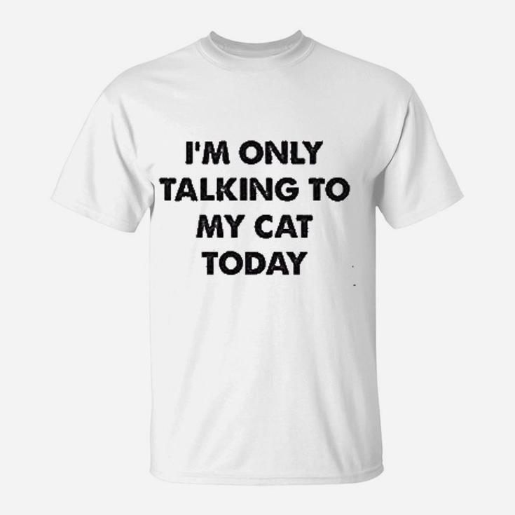 Only Talking To My Cat Today T-Shirt