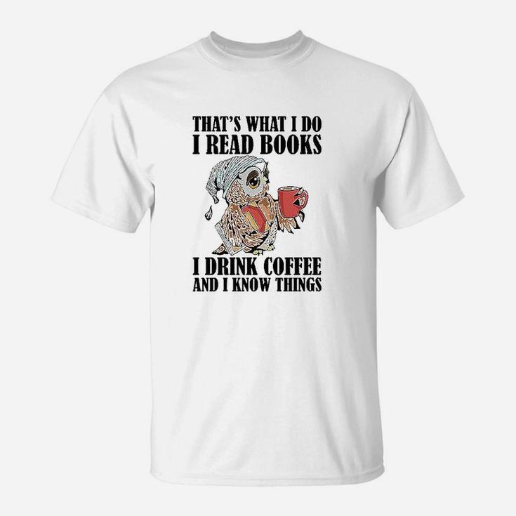Owl Thats What I Do I Read Books I Drink Coffee And I Know Things T-Shirt