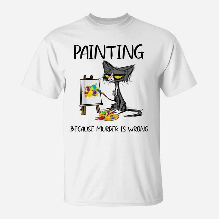 Painting Because Murder Is Wrong-Best Gift Ideas Cat Lovers T-Shirt