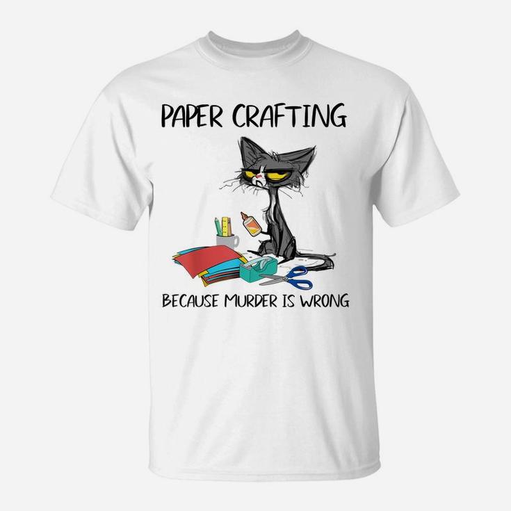 Paper Crafting Because Murder Is Wrong-Gift Ideas Cat Lovers T-Shirt