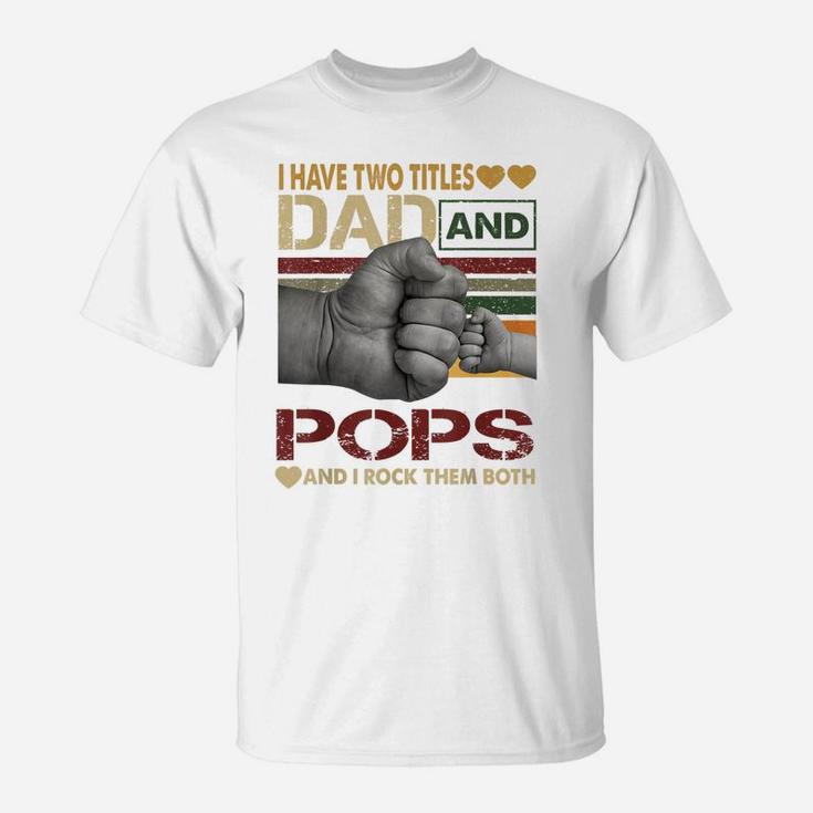 Pops Shirts For Men I Have Two Titles Dad And Pops T-Shirt