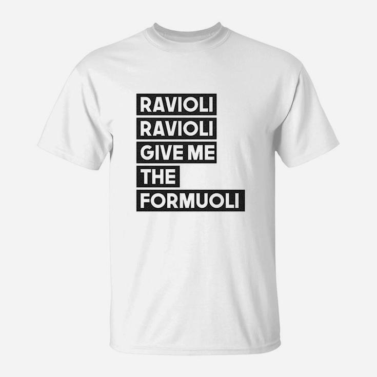 Ravioli Ravioli Give Me The Formuoli T-Shirt