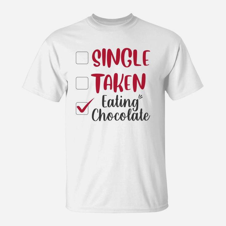 Single Taken Eating Chocolate Valentines Day Gift Happy Valentines Day T-Shirt