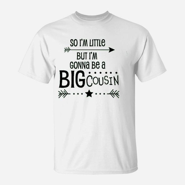 So I Am Little But I Am Gonna Be A Big Cousin T-Shirt