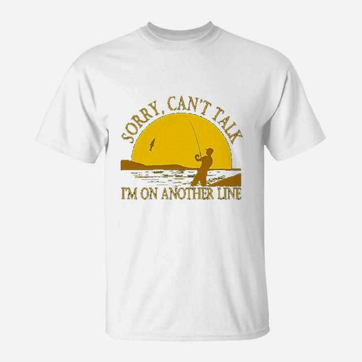 Sorry Can Not Talk I Am On Another Line Fishing T-Shirt