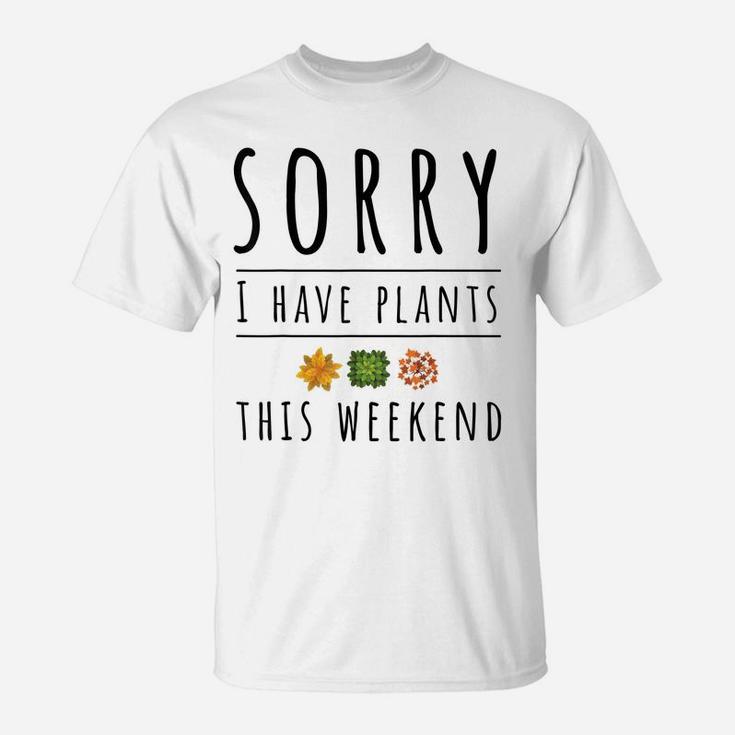 Sorry I Have Plants This Weekend Crazy Plant Lady T-Shirt
