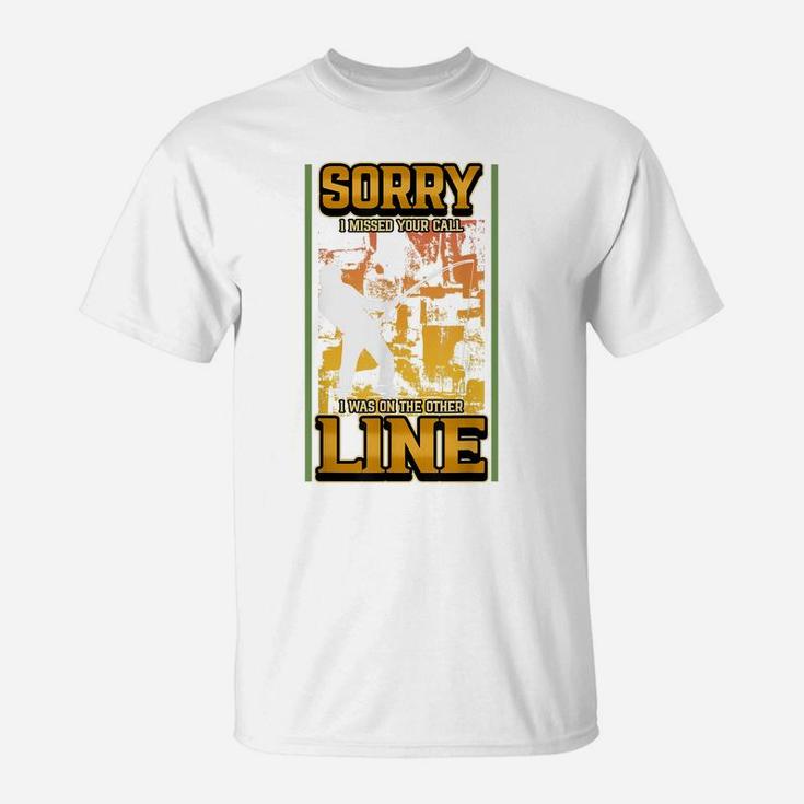 Sorry I Missed Your Call I Was On The Other Line Fishing Rod T-Shirt