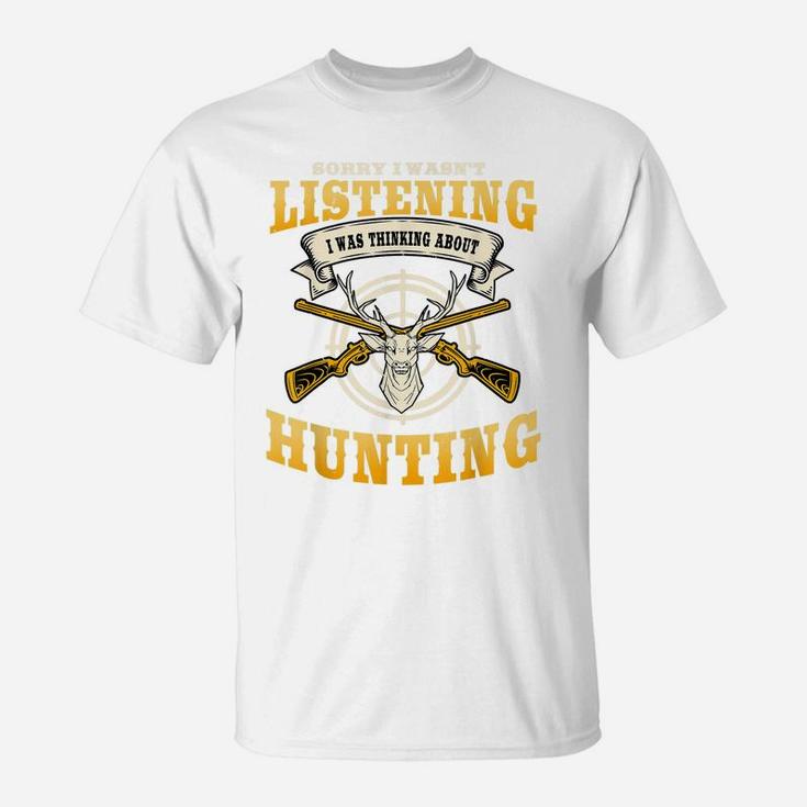Sorry I Wasn't Listening I'm Thinking About Hunting Gift T-Shirt