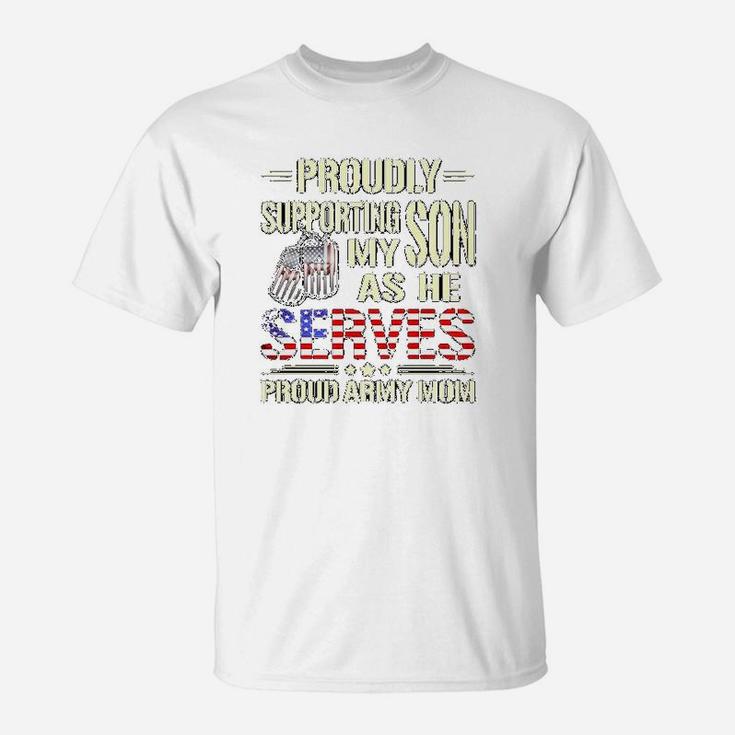 Supporting My Son As He Serves Military Proud Army Mom T-Shirt