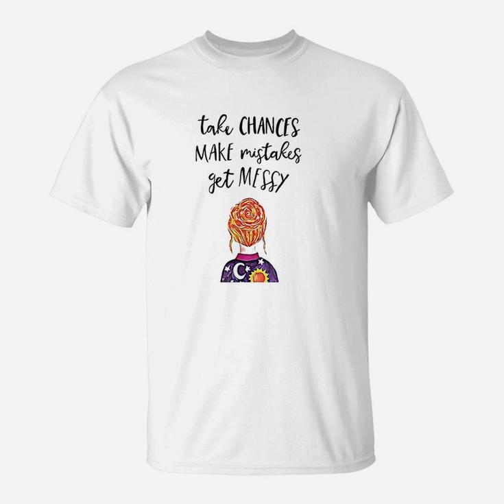 Take Chances  Make Mistakes Get Messy Funny Gift T-Shirt