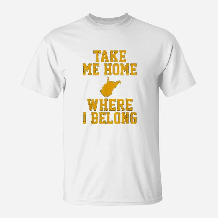 Take Me Home Wv  Mountain Lovers Belong In Wv T-Shirt