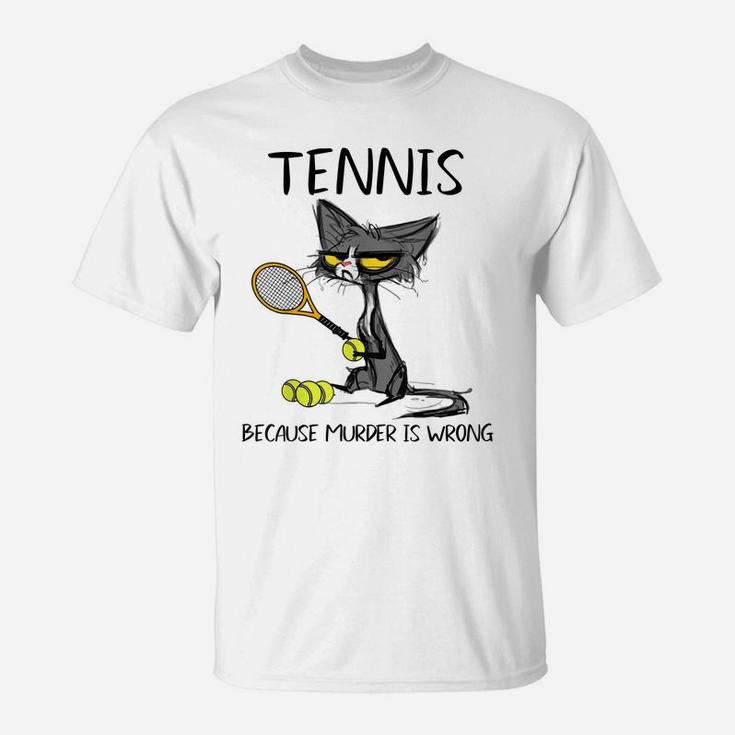 Tennis Because Murder Is Wrong-Best Gift Ideas Cat Lovers T-Shirt